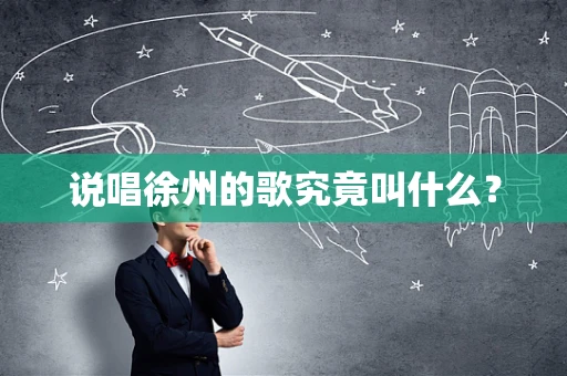 说唱徐州的歌究竟叫什么？