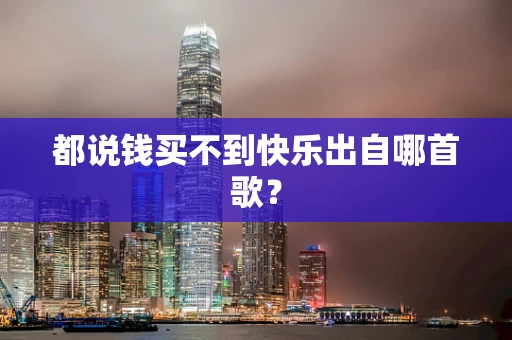 都说钱买不到快乐出自哪首歌？