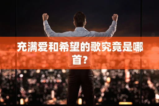 充满爱和希望的歌究竟是哪首？