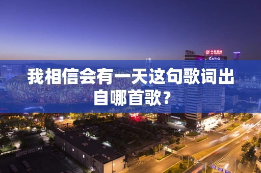 我相信会有一天这句歌词出自哪首歌？