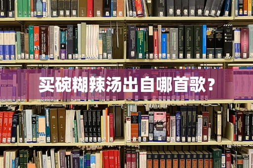 买碗糊辣汤出自哪首歌？