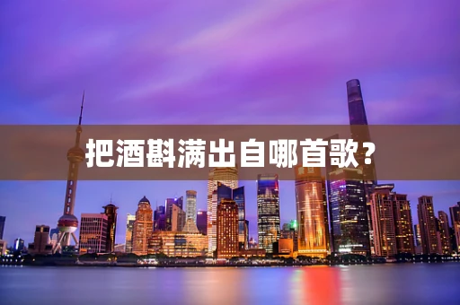 把酒斟满出自哪首歌？