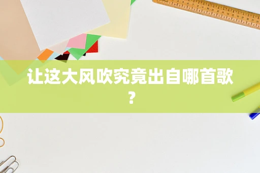 让这大风吹究竟出自哪首歌？