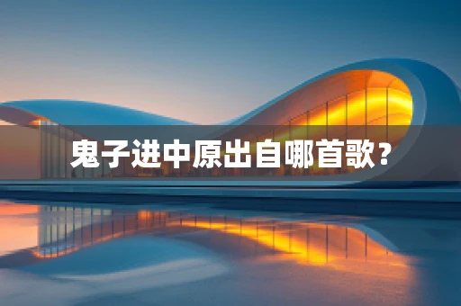 鬼子进中原出自哪首歌？