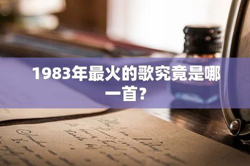 1983年最火的歌究竟是哪一首？