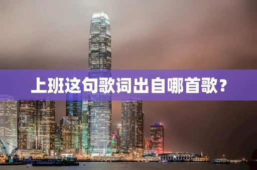 上班这句歌词出自哪首歌？