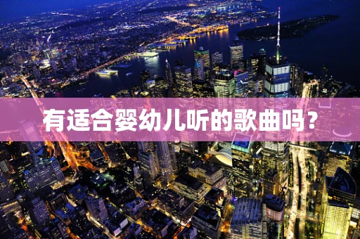 有适合婴幼儿听的歌曲吗？