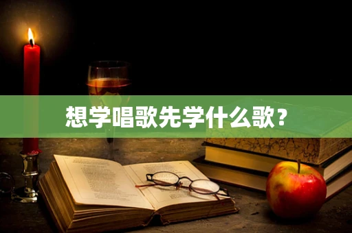想学唱歌先学什么歌？