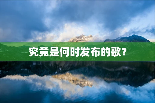 究竟是何时发布的歌？