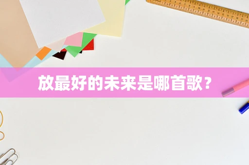 放最好的未来是哪首歌？