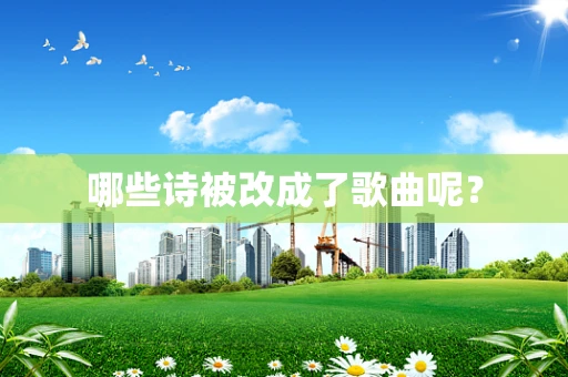 哪些诗被改成了歌曲呢？