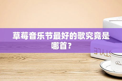 草莓音乐节最好的歌究竟是哪首？
