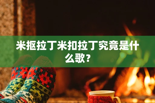 米抠拉丁米扣拉丁究竟是什么歌？