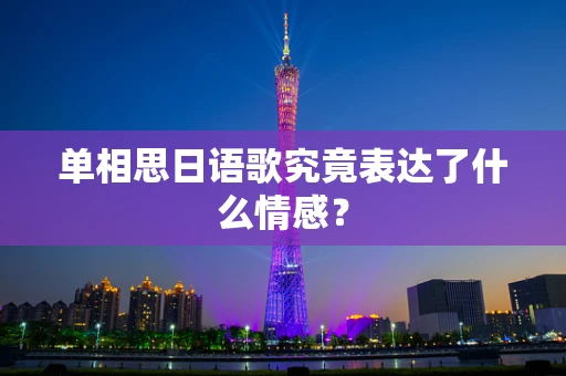 单相思日语歌究竟表达了什么情感？