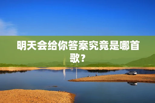 明天会给你答案究竟是哪首歌？