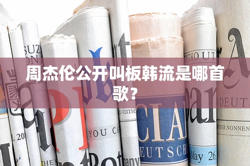 周杰伦公开叫板韩流是哪首歌？