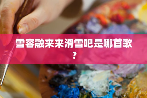 雪容融来来滑雪吧是哪首歌？