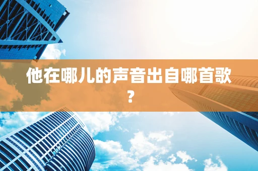 他在哪儿的声音出自哪首歌？