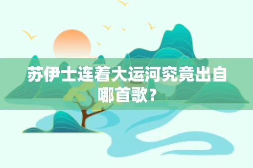 苏伊士连着大运河究竟出自哪首歌？
