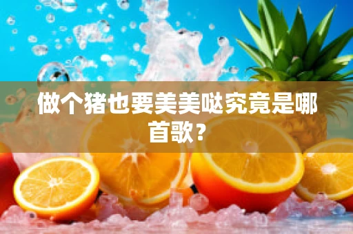 做个猪也要美美哒究竟是哪首歌？