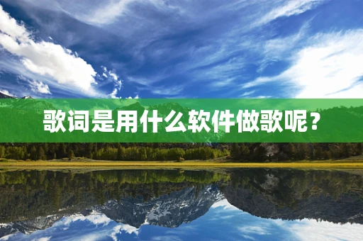 歌词是用什么软件做歌呢？