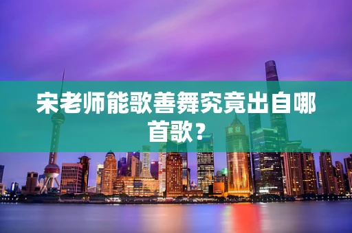 宋老师能歌善舞究竟出自哪首歌？