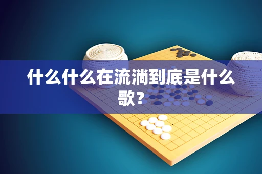 什么什么在流淌到底是什么歌？