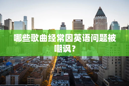 哪些歌曲经常因英语问题被嘲讽？