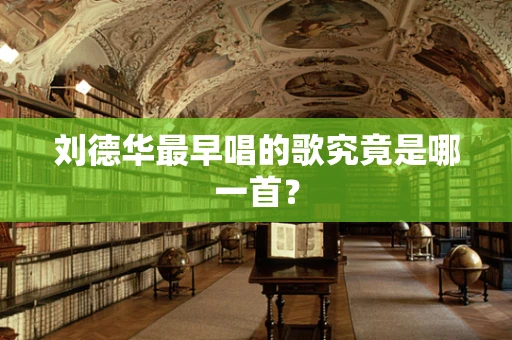 刘德华最早唱的歌究竟是哪一首？