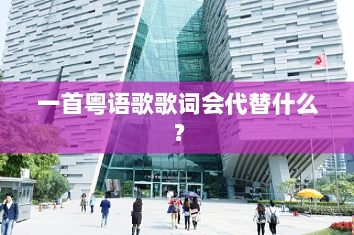 一首粤语歌歌词会代替什么？