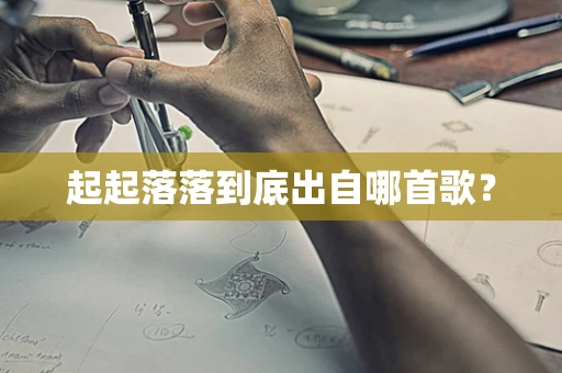 起起落落到底出自哪首歌？