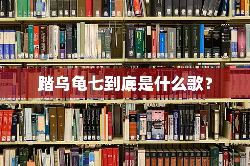踏乌龟七到底是什么歌？