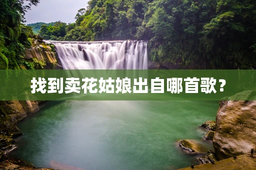 找到卖花姑娘出自哪首歌？