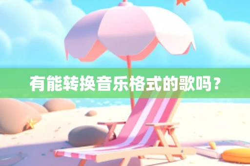 有能转换音乐格式的歌吗？