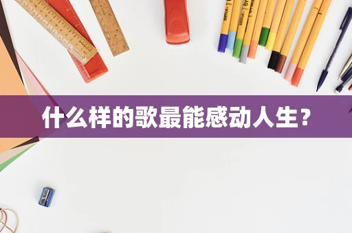 什么样的歌最能感动人生？
