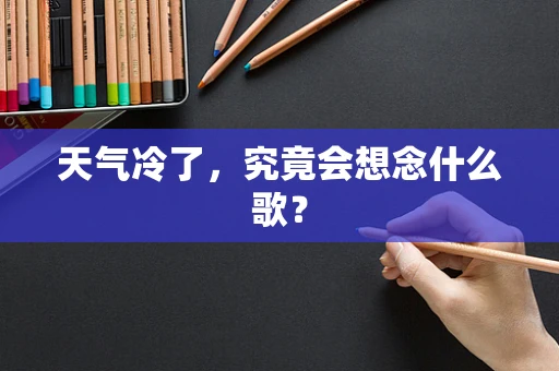 天气冷了，究竟会想念什么歌？