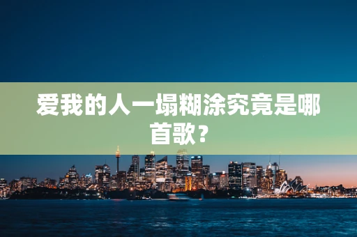 爱我的人一塌糊涂究竟是哪首歌？