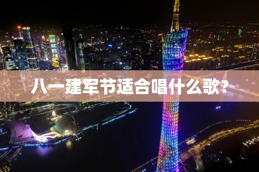 八一建军节适合唱什么歌？