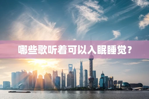 哪些歌听着可以入眠睡觉？