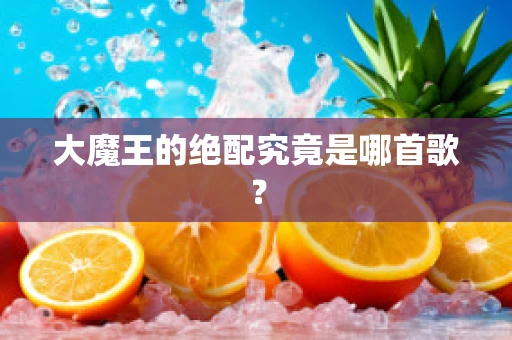 大魔王的绝配究竟是哪首歌？