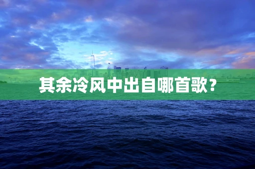 其余冷风中出自哪首歌？