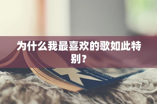 为什么我最喜欢的歌如此特别？