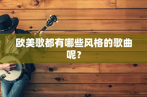 欧美歌都有哪些风格的歌曲呢？