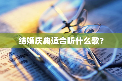 结婚庆典适合听什么歌？