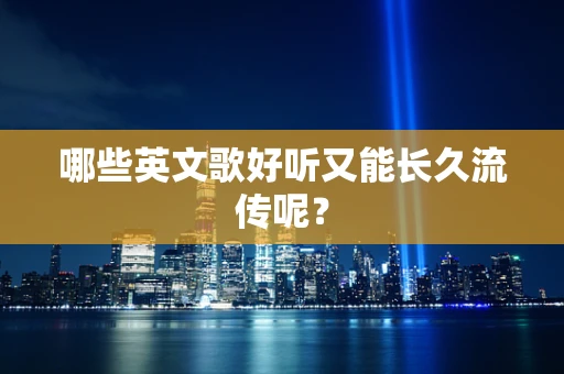 哪些英文歌好听又能长久流传呢？