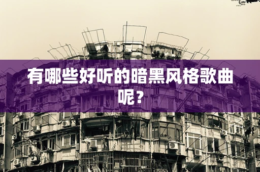 有哪些好听的暗黑风格歌曲呢？