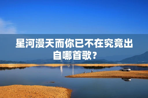 星河漫天而你已不在究竟出自哪首歌？