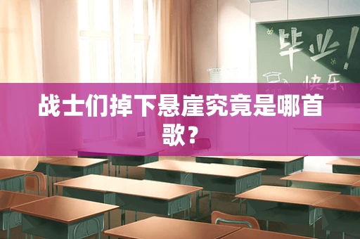 战士们掉下悬崖究竟是哪首歌？
